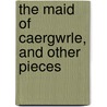 The Maid Of Caergwrle, And Other Pieces door John Jones
