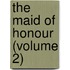 The Maid Of Honour (Volume 2)