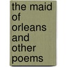 The Maid Of Orleans And Other Poems door Von Johann Wolfgang Goethe
