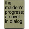 The Maiden's Progress; A Novel In Dialog door Violet Hunt