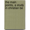 The Main Points, A Study In Christian Be door Charles Reynolds Brown
