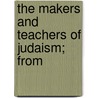 The Makers And Teachers Of Judaism; From by Professor Charles Foster Kent
