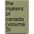 The Makers Of Canada (Volume 3)