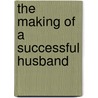 The Making Of A Successful Husband by Casper S. Yost