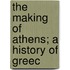 The Making Of Athens; A History Of Greec
