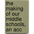 The Making Of Our Middle Schools, An Acc
