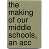 The Making Of Our Middle Schools, An Acc by Sally Brown