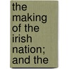 The Making Of The Irish Nation; And The by J. Arthur Partridge