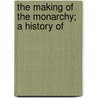 The Making Of The Monarchy; A History Of door Arthur Hadrian Allcroft