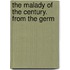 The Malady Of The Century. From The Germ
