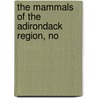 The Mammals Of The Adirondack Region, No by Clinton Hart Merriam