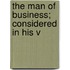The Man Of Business; Considered In His V