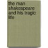 The Man Shakespeare And His Tragic Life