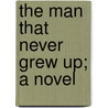 The Man That Never Grew Up; A Novel door Mabel C. Lathrop
