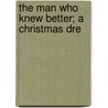 The Man Who Knew Better; A Christmas Dre door Tom Gallon