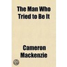 The Man Who Tried To Be It door Cameron Mackenzie