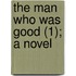The Man Who Was Good (1); A Novel
