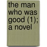 The Man Who Was Good (1); A Novel by Leonard Merrick