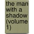 The Man With A Shadow (Volume 1)
