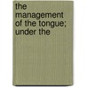 The Management Of The Tongue; Under The by Laurent Bordelon