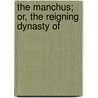 The Manchus; Or, The Reigning Dynasty Of by Sir John Ross