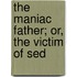 The Maniac Father; Or, The Victim Of Sed