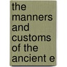 The Manners And Customs Of The Ancient E by Sir John Gardner Wilkinson