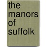 The Manors Of Suffolk door Walter Arthur Copinger
