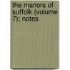The Manors Of Suffolk (Volume 7); Notes door Walter Arthur Copinger