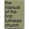 The Manual Of The First Lutheran Church by First Lutheran Church .