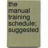 The Manual Training Schedule; Suggested by William Henry Maxwell