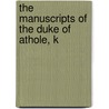 The Manuscripts Of The Duke Of Athole, K by Great Britain Royal Manuscripts