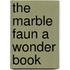 The Marble Faun A Wonder Book