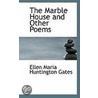 The Marble House And Other Poems door Ellen Maria Huntington Gates