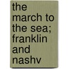 The March To The Sea; Franklin And Nashv by Jacob Dolson Cox