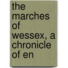 The Marches Of Wessex, A Chronicle Of En by Darton