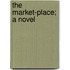 The Market-Place; A Novel