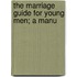 The Marriage Guide For Young Men; A Manu