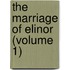 The Marriage Of Elinor (Volume 1)