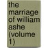 The Marriage Of William Ashe (Volume 1)