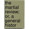 The Martial Review; Or, A General Histor door Oliver Goldsmith