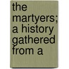 The Martyers; A History Gathered From A door Irving Bacheller