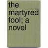 The Martyred Fool; A Novel door David Christie Murray