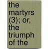 The Martyrs (3); Or, The Triumph Of The by Franois-Ren Chateaubriand