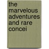 The Marvelous Adventures And Rare Concei door Unknown Author