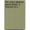 The Mary Dawson Game Book; A Manual Of O door Mary Dawson