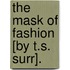 The Mask Of Fashion [By T.S. Surr].