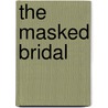 The Masked Bridal by Mrs Georgie Sheldon