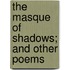 The Masque Of Shadows; And Other Poems