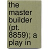 The Master Builder (Pt. 8859); A Play In door Henrik Absen